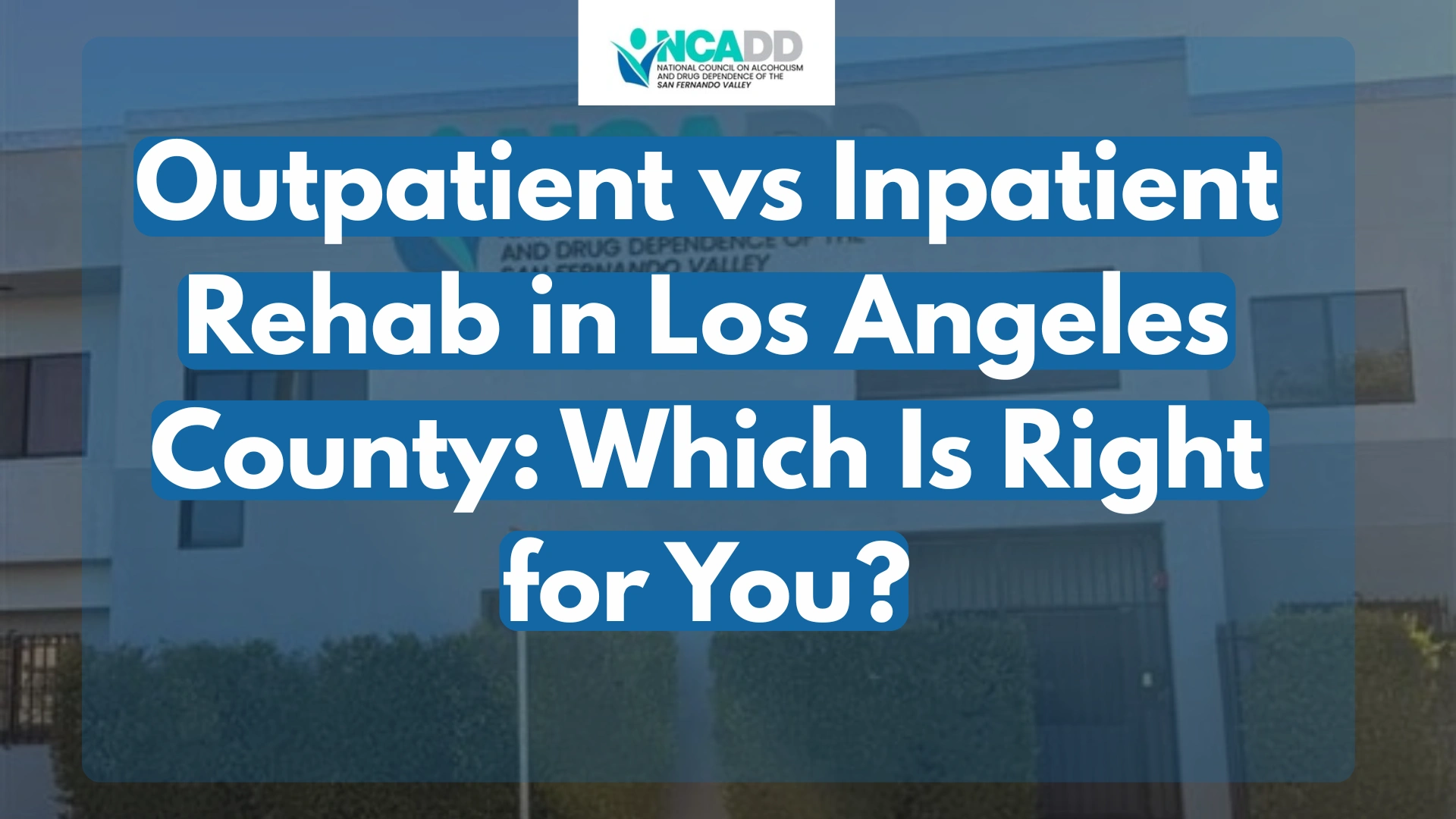 Outpatient vs Inpatient Rehab in Los Angeles County Which Is Right for You
